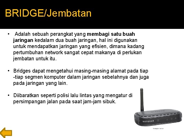 BRIDGE/Jembatan • Adalah sebuah perangkat yang membagi satu buah jaringan kedalam dua buah jaringan,