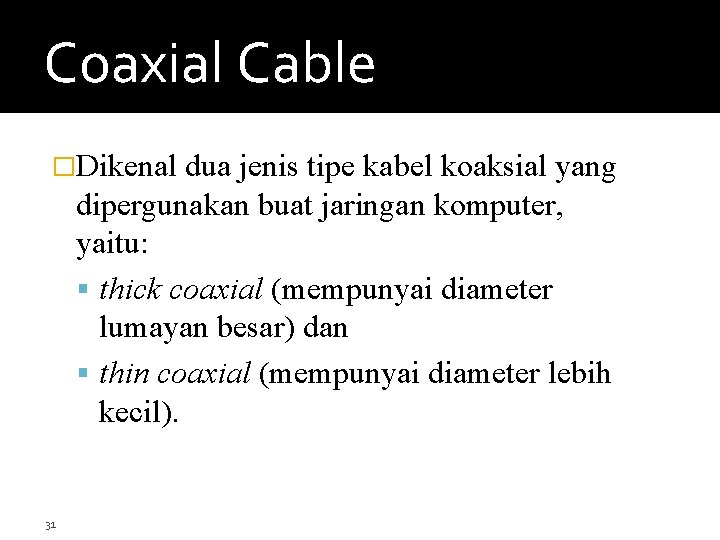 Coaxial Cable �Dikenal dua jenis tipe kabel koaksial yang dipergunakan buat jaringan komputer, yaitu: