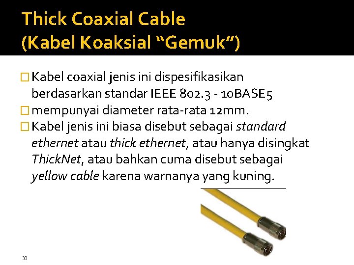 Thick Coaxial Cable (Kabel Koaksial “Gemuk”) � Kabel coaxial jenis ini dispesifikasikan berdasarkan standar