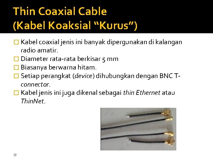 Thin Coaxial Cable (Kabel Koaksial “Kurus”) � Kabel coaxial jenis ini banyak dipergunakan di