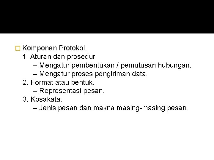 � Komponen Protokol. 1. Aturan dan prosedur. – Mengatur pembentukan / pemutusan hubungan. –