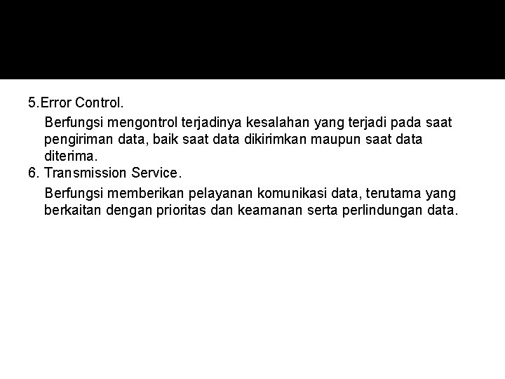 5. Error Control. Berfungsi mengontrol terjadinya kesalahan yang terjadi pada saat pengiriman data, baik