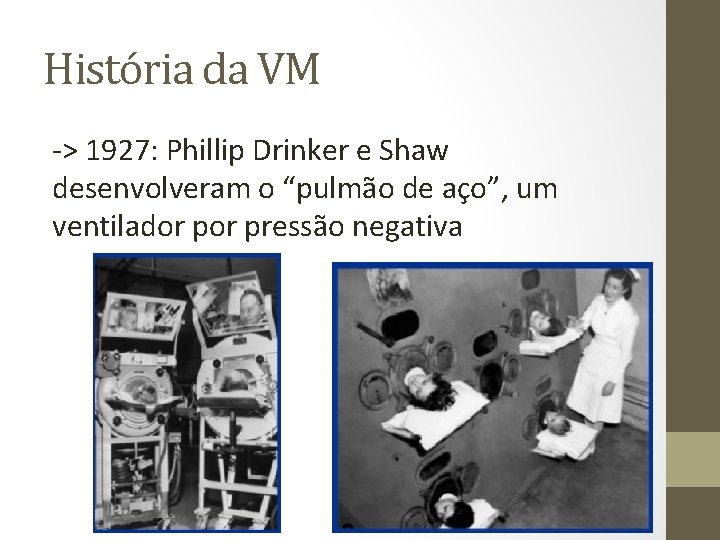 História da VM -> 1927: Phillip Drinker e Shaw desenvolveram o “pulmão de aço”,