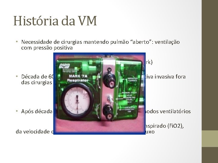 História da VM • Necessidade de cirurgias mantendo pulmão “aberto”: ventilação com pressão positiva