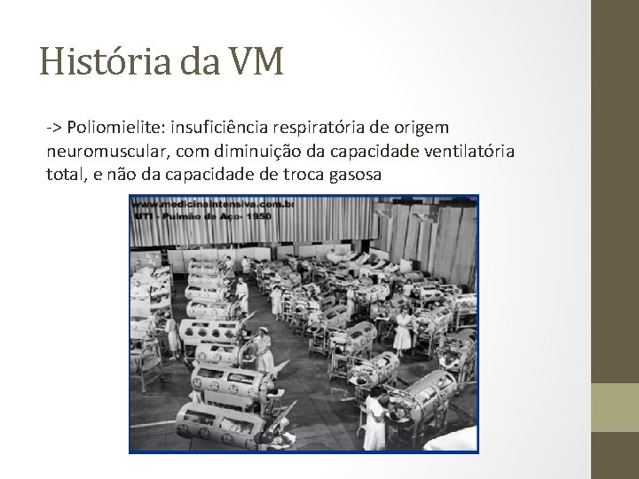 História da VM -> Poliomielite: insuficiência respiratória de origem neuromuscular, com diminuição da capacidade