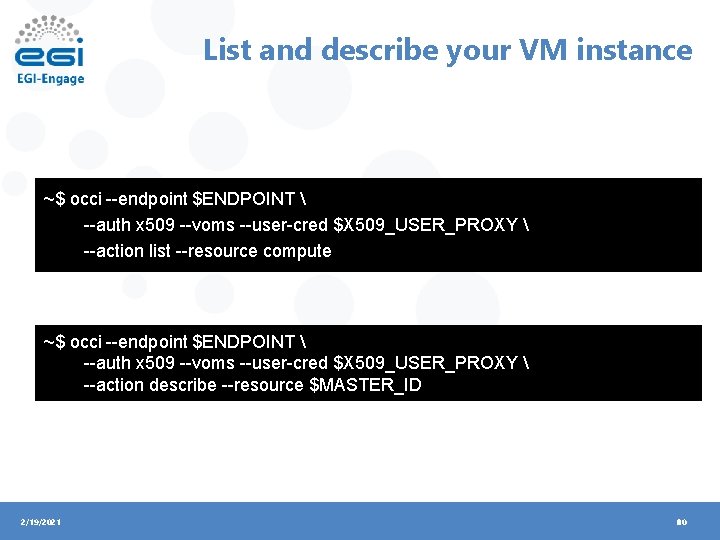 List and describe your VM instance ~$ occi --endpoint $ENDPOINT  --auth x 509