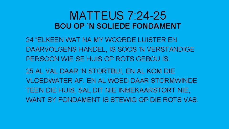 MATTEUS 7: 24 -25 BOU OP ’N SOLIEDE FONDAMENT 24 “ELKEEN WAT NA MY