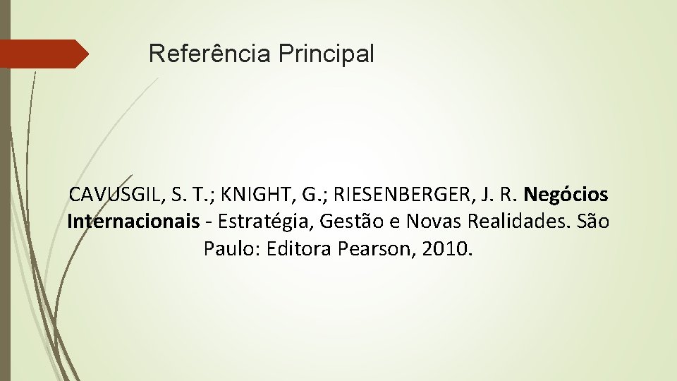 Referência Principal CAVUSGIL, S. T. ; KNIGHT, G. ; RIESENBERGER, J. R. Negócios Internacionais