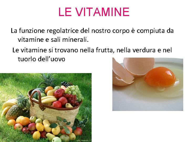 LE VITAMINE La funzione regolatrice del nostro corpo è compiuta da vitamine e sali