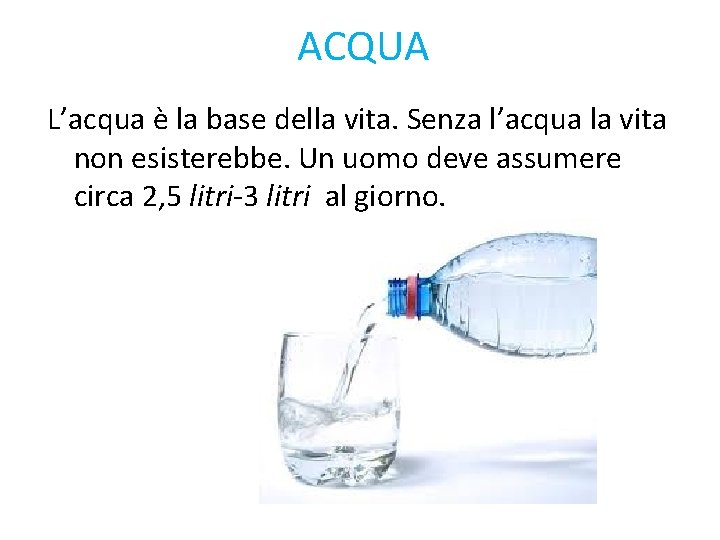 ACQUA L’acqua è la base della vita. Senza l’acqua la vita non esisterebbe. Un