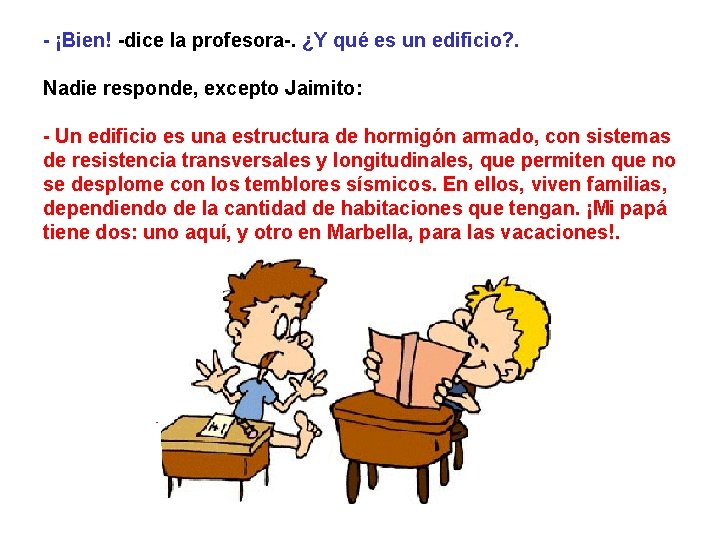 - ¡Bien! -dice la profesora-. ¿Y qué es un edificio? . Nadie responde, excepto - ¡Bien! -dice la profesora-. ¿Y qué es un edificio? . Nadie responde, excepto