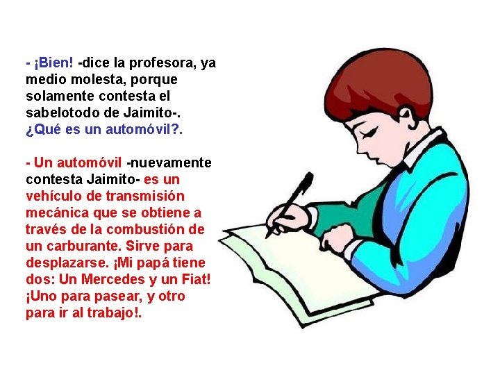 - ¡Bien! -dice la profesora, ya medio molesta, porque solamente contesta el sabelotodo de - ¡Bien! -dice la profesora, ya medio molesta, porque solamente contesta el sabelotodo de