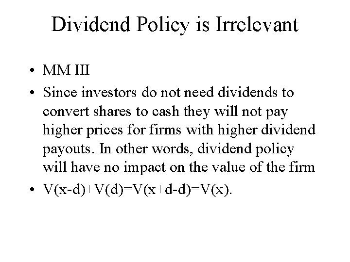 Dividend Policy is Irrelevant • MM III • Since investors do not need dividends