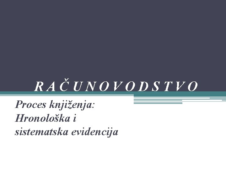 RAČUNOVODSTVO Proces knjiženja: Hronološka i sistematska evidencija 