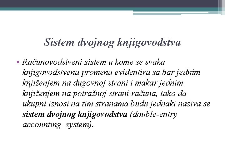 Sistem dvojnog knjigovodstva • Računovodstveni sistem u kome se svaka knjigovodstvena promena evidentira sa