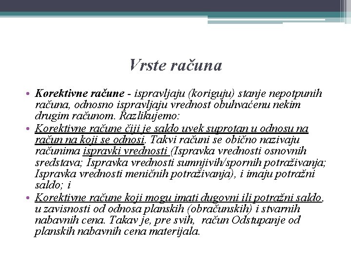 Vrste računa • Korektivne račune - ispravljaju (koriguju) stanje nepotpunih računa, odnosno ispravljaju vrednost