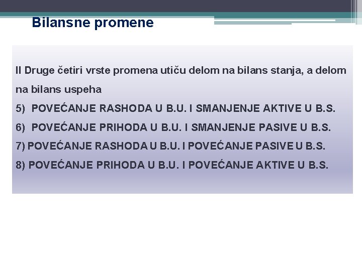 Bilansne promene II Druge četiri vrste promena utiču delom na bilans stanja, a delom