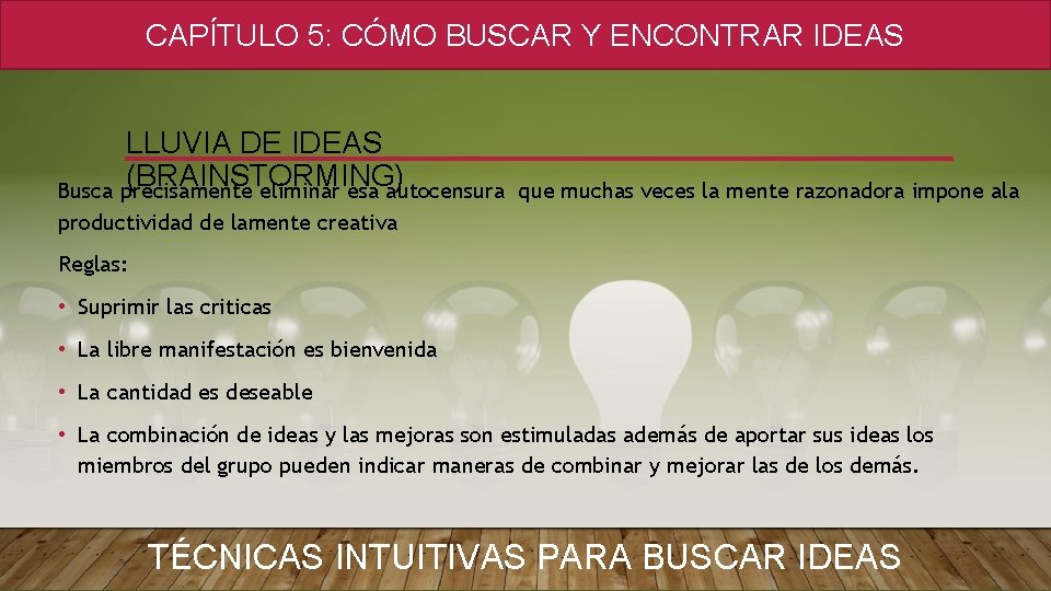 CAPÍTULO 5: CÓMO BUSCAR Y ENCONTRAR IDEAS LLUVIA DE IDEAS (BRAINSTORMING) Busca precisamente eliminar