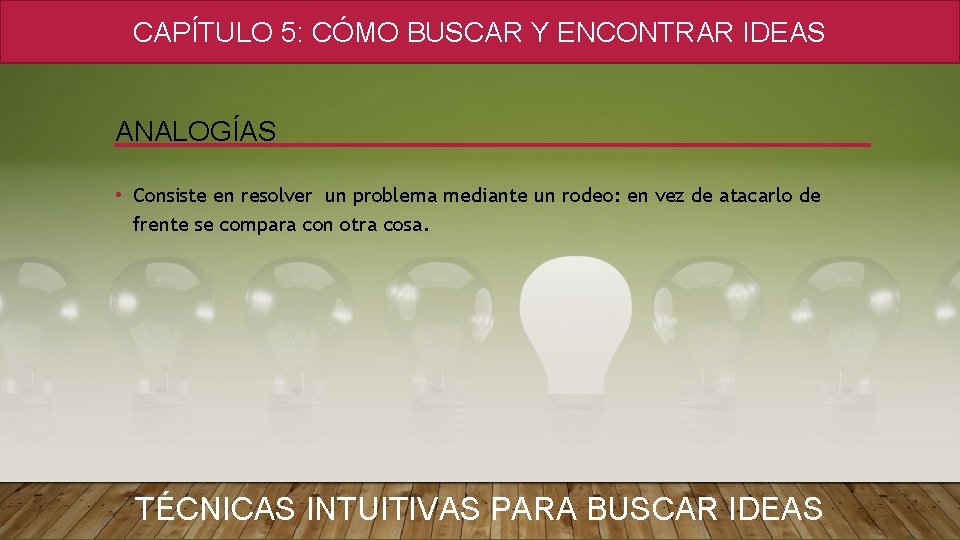 CAPÍTULO 5: CÓMO BUSCAR Y ENCONTRAR IDEAS ANALOGÍAS • Consiste en resolver un problema CAPÍTULO 5: CÓMO BUSCAR Y ENCONTRAR IDEAS ANALOGÍAS • Consiste en resolver un problema
