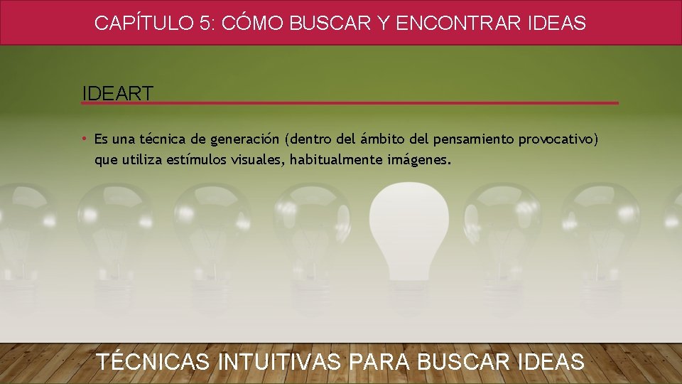 CAPÍTULO 5: CÓMO BUSCAR Y ENCONTRAR IDEAS IDEART • Es una técnica de generación