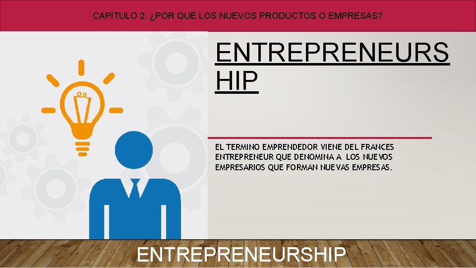 CAPÍTULO 2: ¿POR QUÉ LOS NUEVOS PRODUCTOS O EMPRESAS? ENTREPRENEURS HIP EL TERMINO EMPRENDEDOR