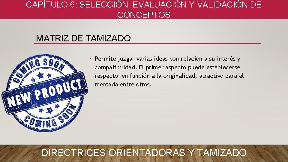 CAPÍTULO 6: SELECCIÓN, EVALUACIÓN Y VALIDACIÓN DE CONCEPTOS MATRIZ DE TAMIZADO • Permite juzgar