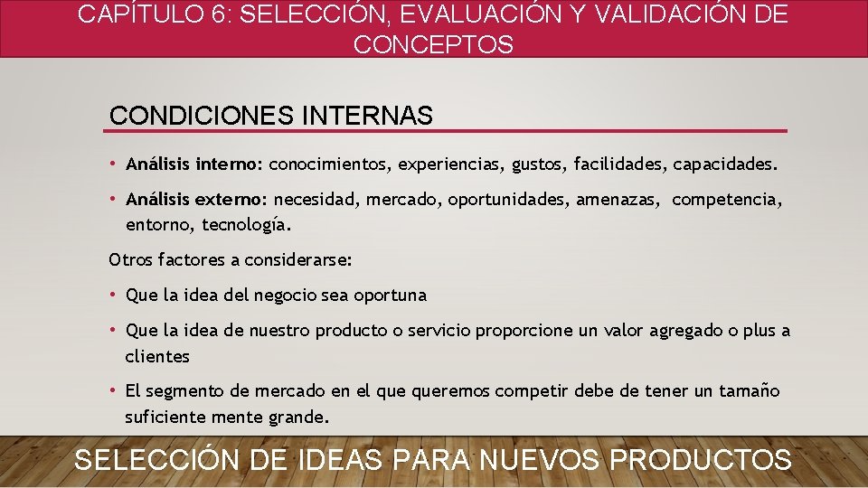 CAPÍTULO 6: SELECCIÓN, EVALUACIÓN Y VALIDACIÓN DE CONCEPTOS CONDICIONES INTERNAS • Análisis interno: conocimientos,