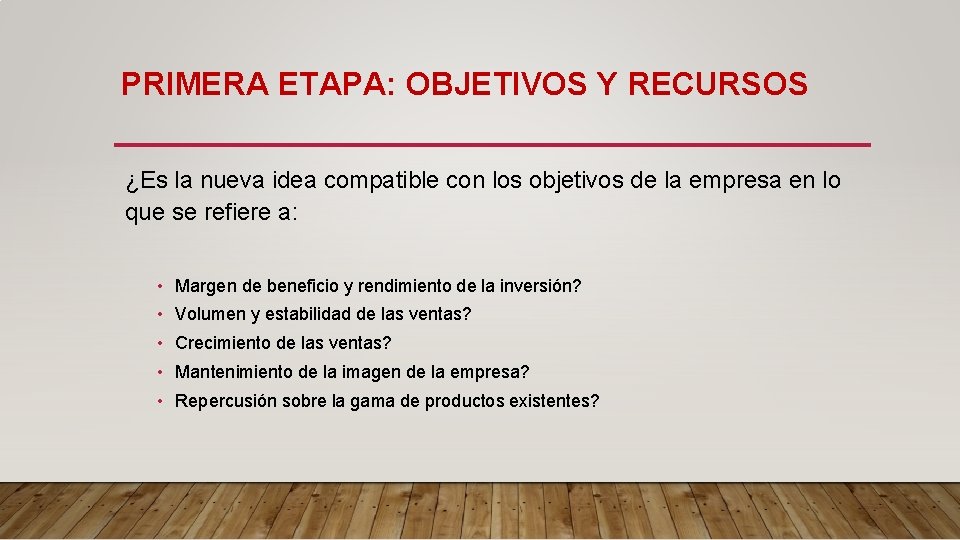 PRIMERA ETAPA: OBJETIVOS Y RECURSOS ¿Es la nueva idea compatible con los objetivos de