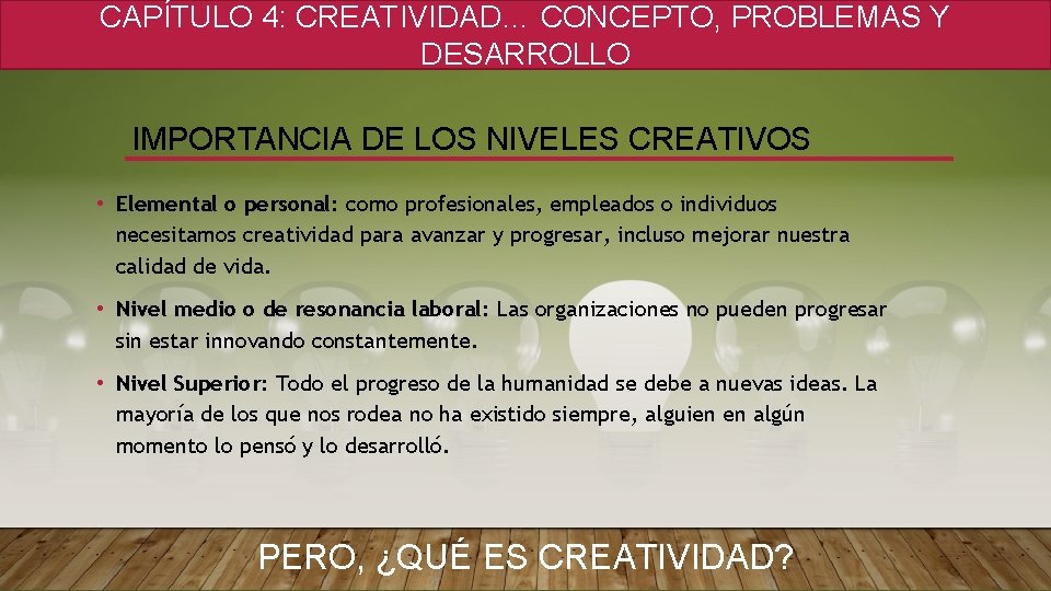 CAPÍTULO 4: CREATIVIDAD… CONCEPTO, PROBLEMAS Y DESARROLLO IMPORTANCIA DE LOS NIVELES CREATIVOS • Elemental CAPÍTULO 4: CREATIVIDAD… CONCEPTO, PROBLEMAS Y DESARROLLO IMPORTANCIA DE LOS NIVELES CREATIVOS • Elemental