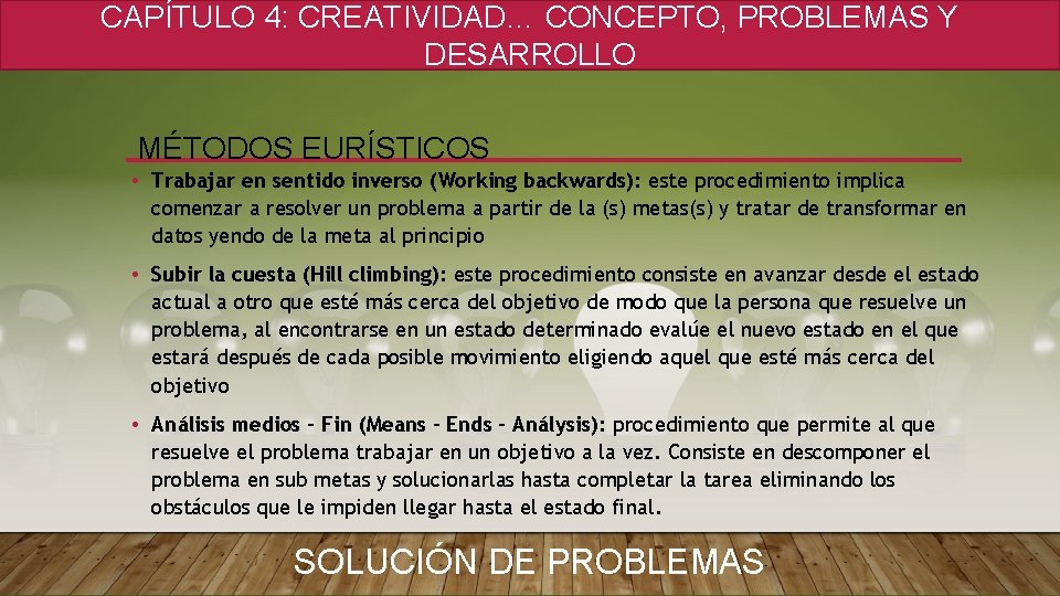 CAPÍTULO 4: CREATIVIDAD… CONCEPTO, PROBLEMAS Y DESARROLLO MÉTODOS EURÍSTICOS • Trabajar en sentido inverso