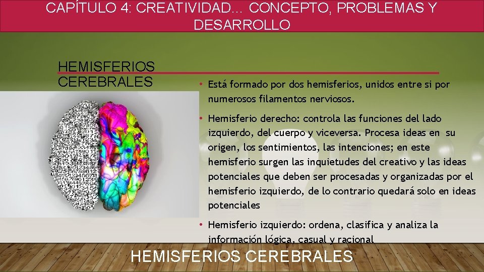 CAPÍTULO 4: CREATIVIDAD… CONCEPTO, PROBLEMAS Y DESARROLLO HEMISFERIOS CEREBRALES • Está formado por dos