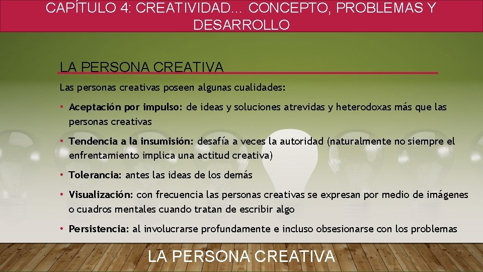 CAPÍTULO 4: CREATIVIDAD… CONCEPTO, PROBLEMAS Y DESARROLLO LA PERSONA CREATIVA Las personas creativas poseen