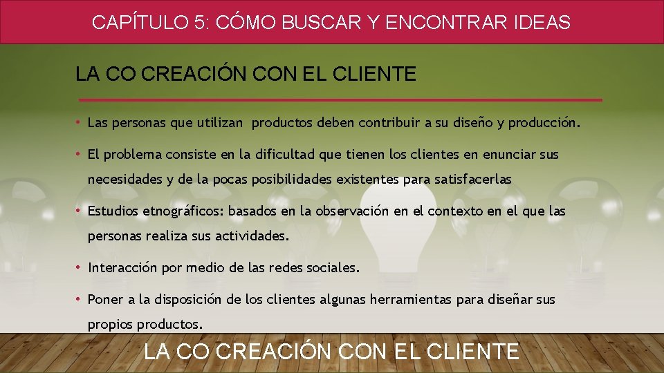 CAPÍTULO 5: CÓMO BUSCAR Y ENCONTRAR IDEAS LA CO CREACIÓN CON EL CLIENTE •