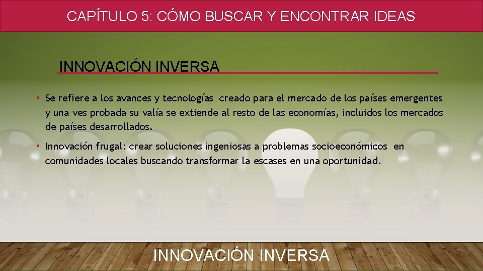 CAPÍTULO 5: CÓMO BUSCAR Y ENCONTRAR IDEAS INNOVACIÓN INVERSA • Se refiere a los