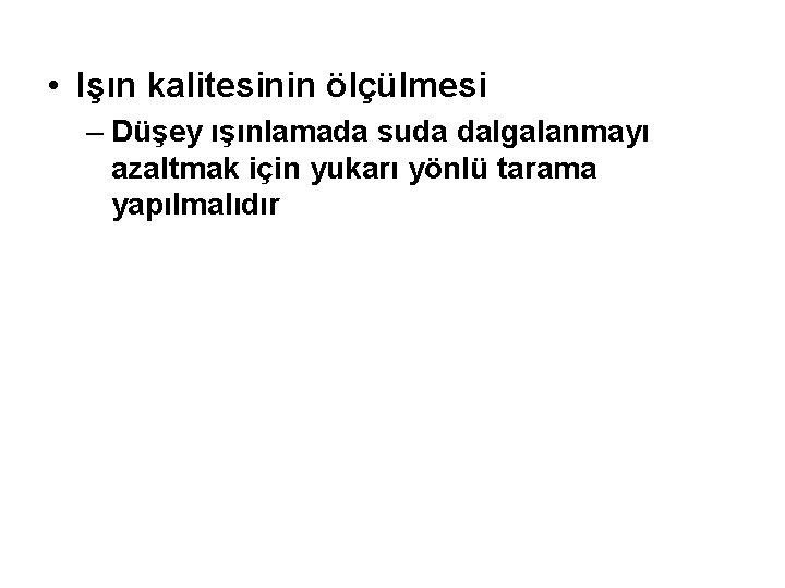  • Işın kalitesinin ölçülmesi – Düşey ışınlamada suda dalgalanmayı azaltmak için yukarı yönlü