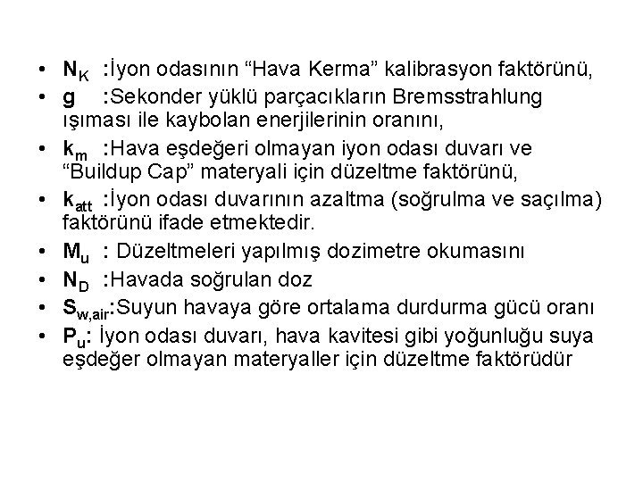  • NK : İyon odasının “Hava Kerma” kalibrasyon faktörünü, • g : Sekonder