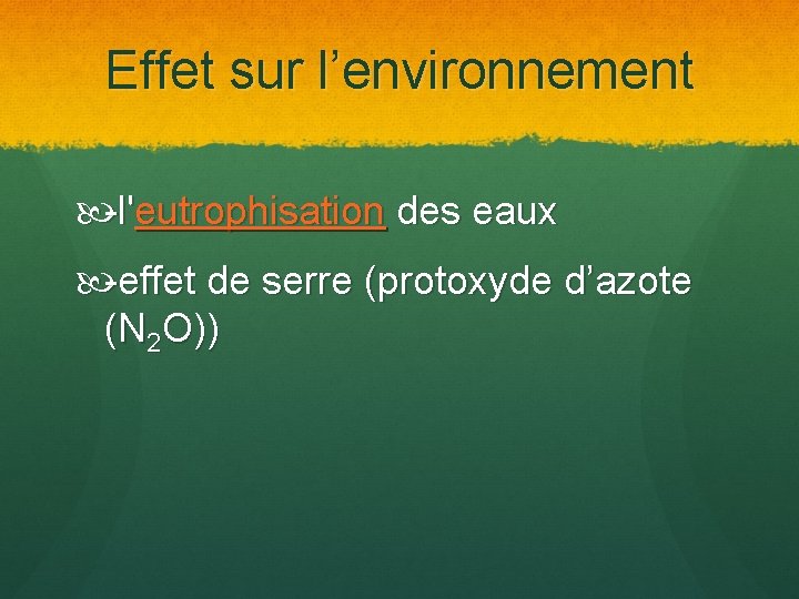 Effet sur l’environnement -l'eutrophisation des eaux -effet de serre (protoxyde d’azote (N 2 O))