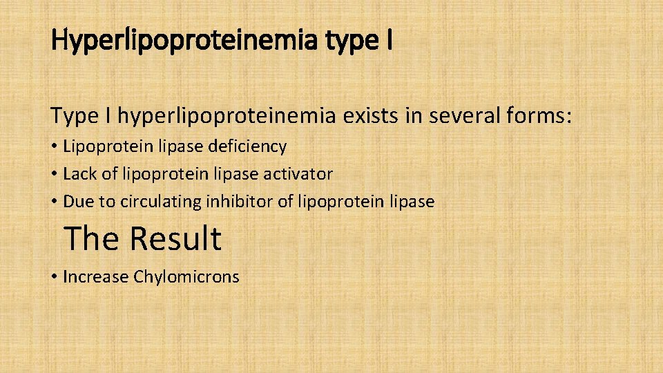 Hyperlipoproteinemia type I Type I hyperlipoproteinemia exists in several forms: • Lipoprotein lipase deficiency