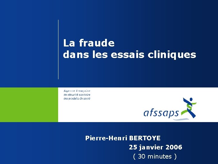 La fraude dans les essais cliniques Pierre-Henri BERTOYE 25 janvier 2006 ( 30 minutes