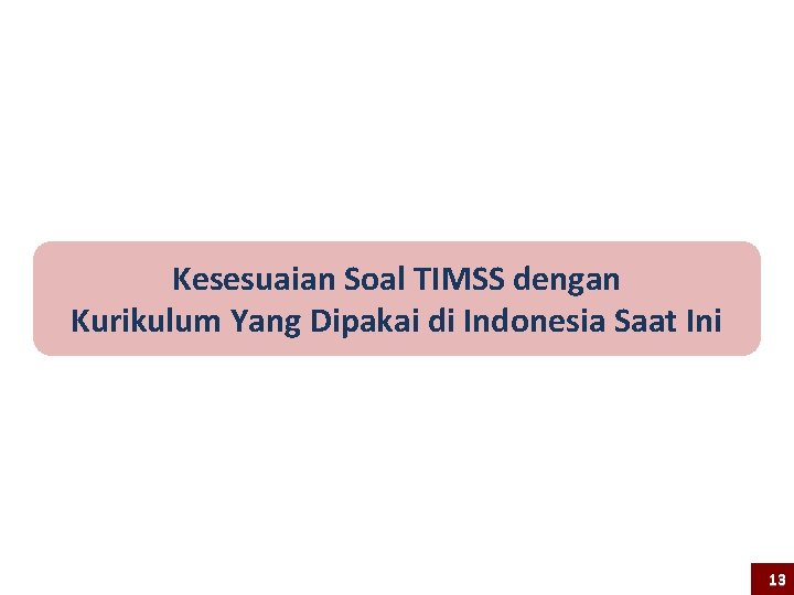 Kesesuaian Soal TIMSS dengan Kurikulum Yang Dipakai di Indonesia Saat Ini 13 