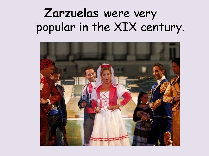 Zarzuelas were very popular in the XIX century. 