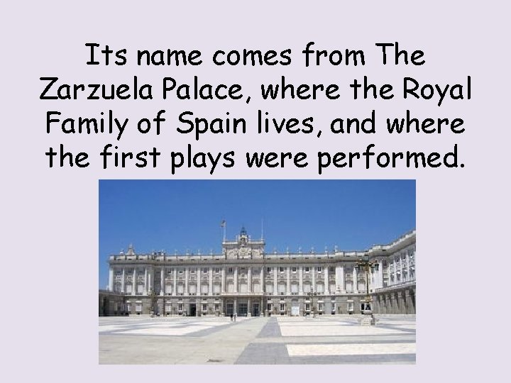 Its name comes from The Zarzuela Palace, where the Royal Family of Spain lives,