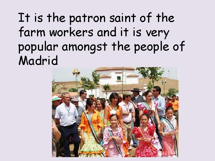 It is the patron saint of the farm workers and it is very popular