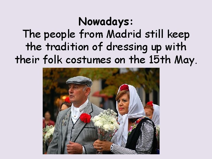 Nowadays: The people from Madrid still keep the tradition of dressing up with their