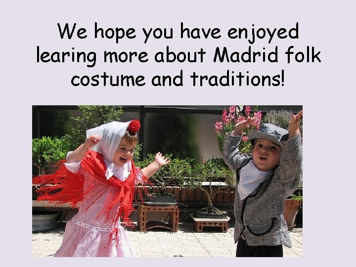 We hope you have enjoyed learing more about Madrid folk costume and traditions! 