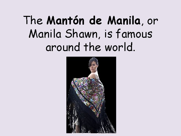 The Mantón de Manila, or Manila Shawn, is famous around the world. 