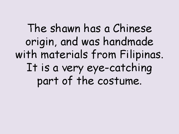 The shawn has a Chinese origin, and was handmade with materials from Filipinas. It