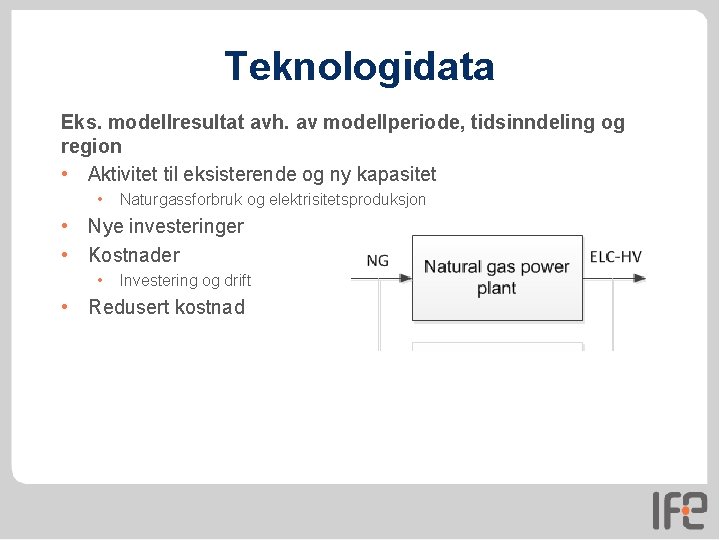 Teknologidata Eks. modellresultat avh. av modellperiode, tidsinndeling og region • Aktivitet til eksisterende og Teknologidata Eks. modellresultat avh. av modellperiode, tidsinndeling og region • Aktivitet til eksisterende og