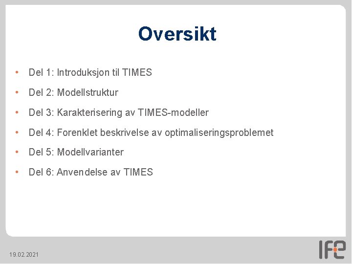 Oversikt • Del 1: Introduksjon til TIMES • Del 2: Modellstruktur • Del 3: Oversikt • Del 1: Introduksjon til TIMES • Del 2: Modellstruktur • Del 3: