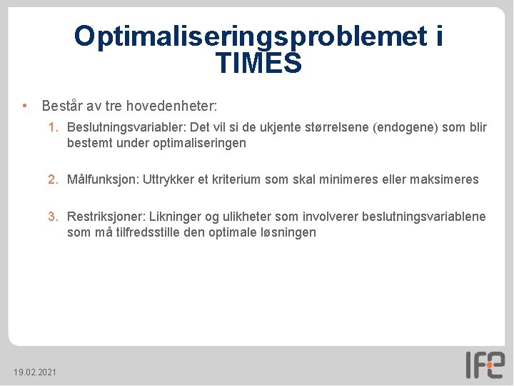 Optimaliseringsproblemet i TIMES • Består av tre hovedenheter: 1. Beslutningsvariabler: Det vil si de Optimaliseringsproblemet i TIMES • Består av tre hovedenheter: 1. Beslutningsvariabler: Det vil si de